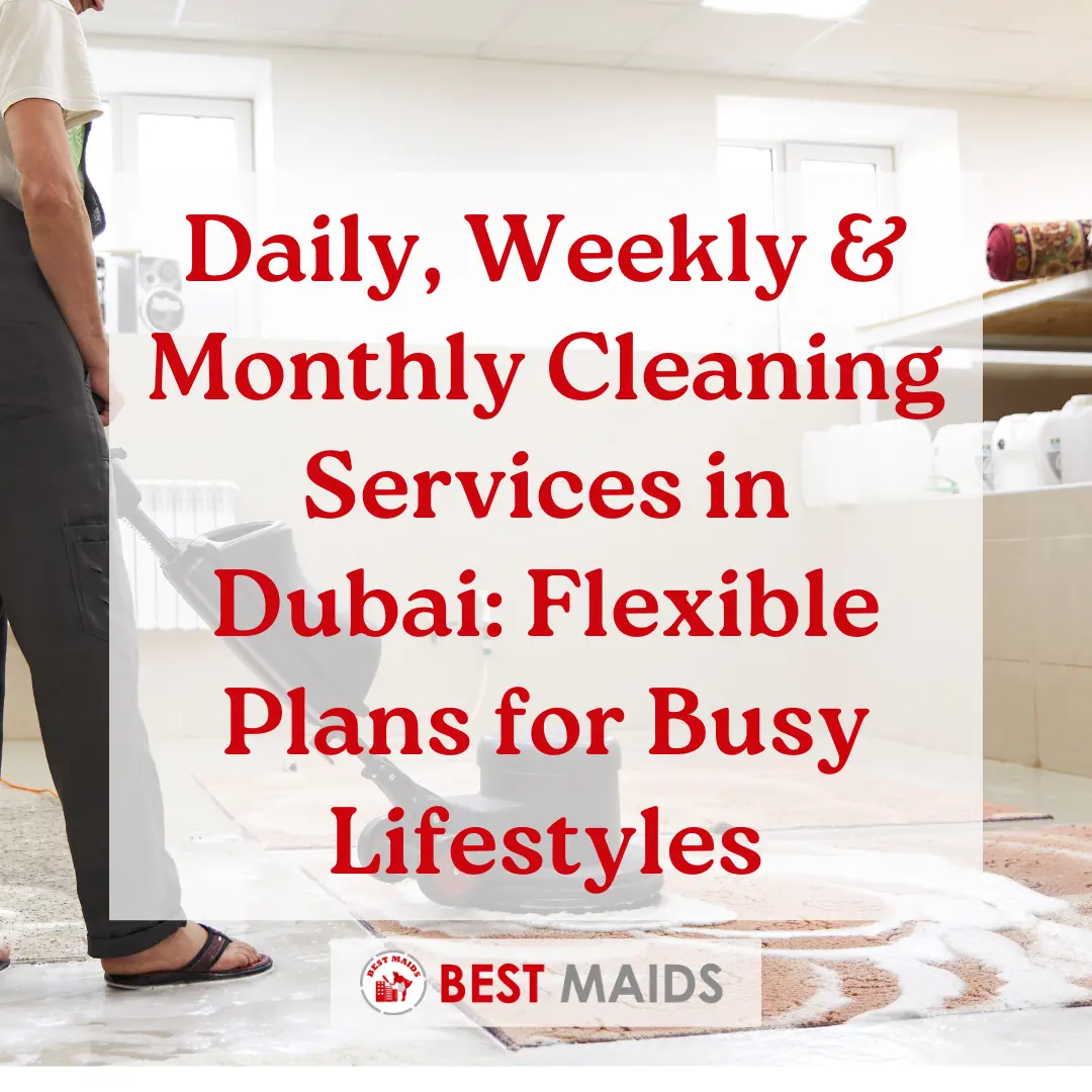 Daily, Weekly & Monthly Cleaning Services in Dubai: Flexible Plans for Busy Lifestyles