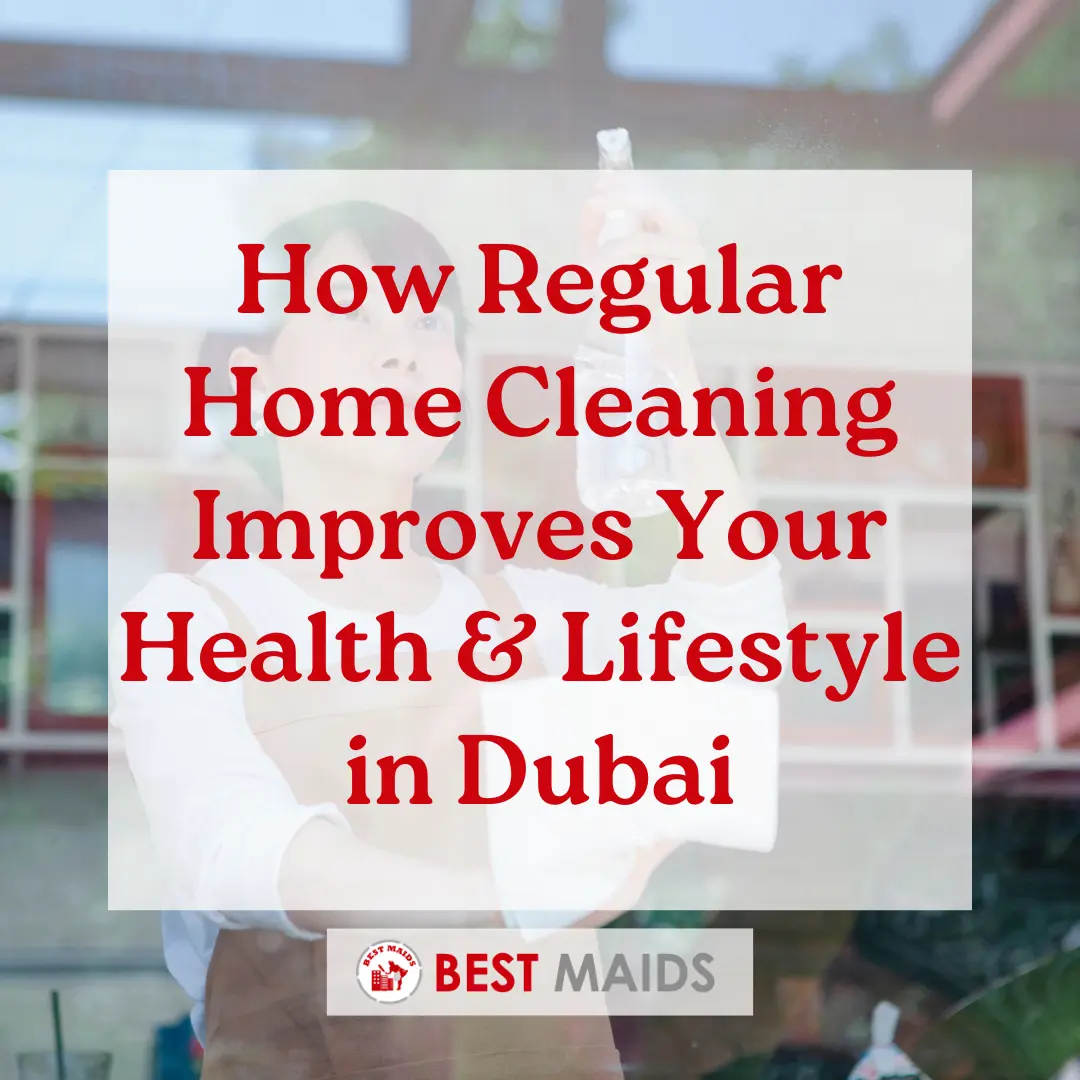 How Regular Home Cleaning Improves Your Health & Lifestyle in Dubai