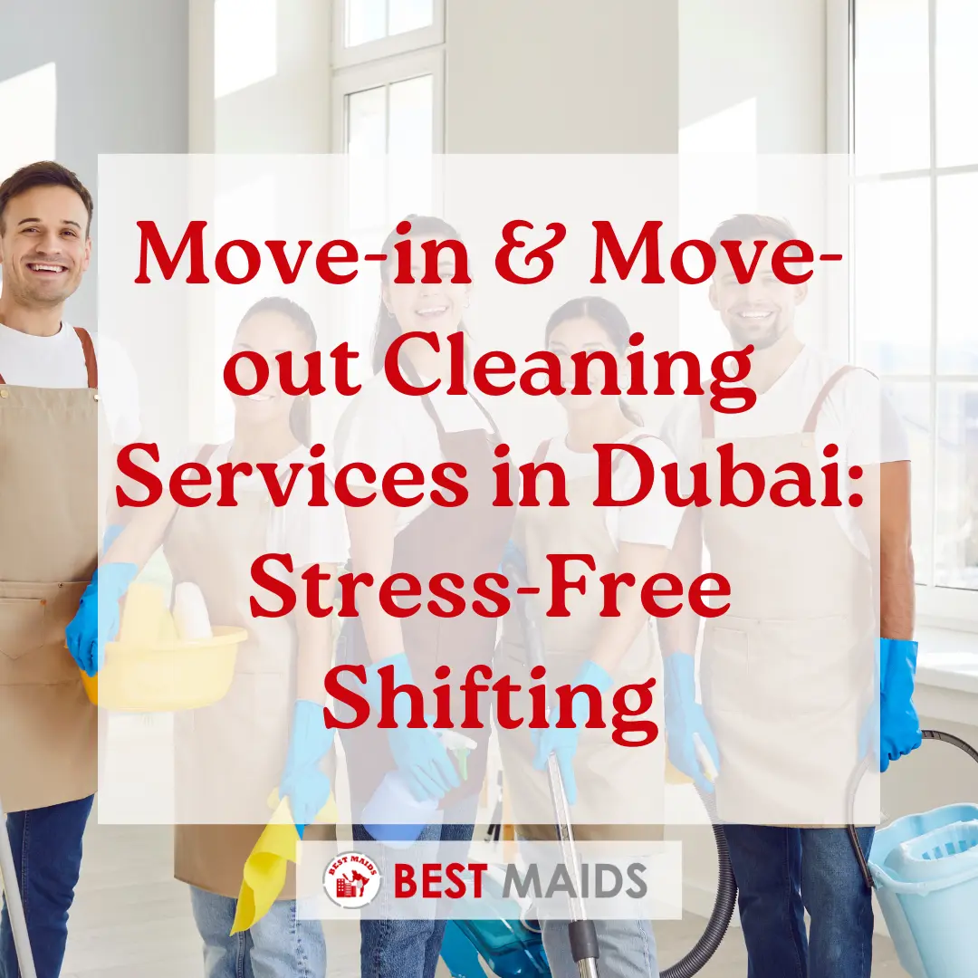 Move-in & Move-out Cleaning Services in Dubai: Stress-Free Shifting