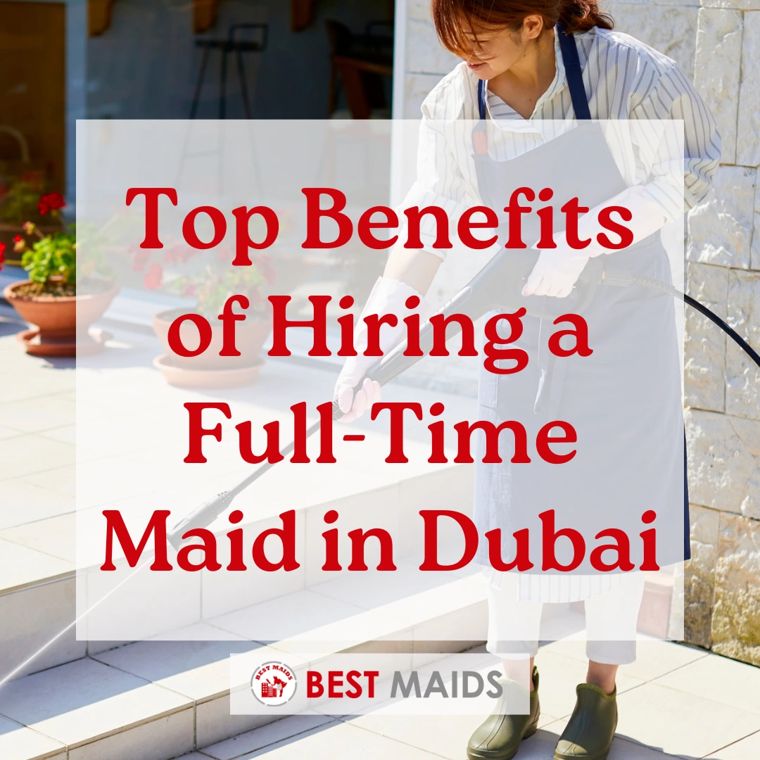 Top Benefits of Hiring a Full-Time Maid in Dubai