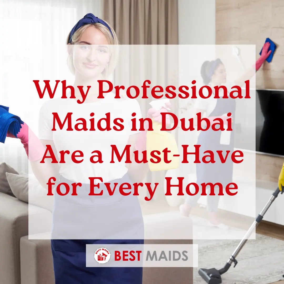 Why Professional Maids in Dubai Are a Must Have for Every Home