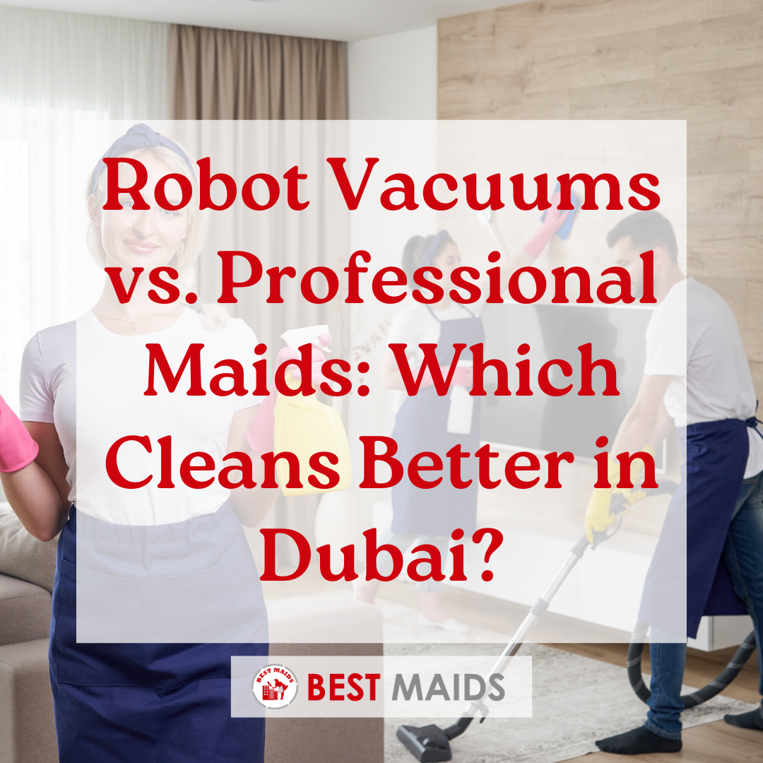 Robot Vacuums vs. Professional Maids: Which Cleans Better in Dubai?