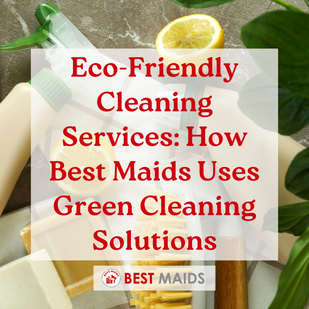 Eco-Friendly Cleaning Services: How Best Maids Uses Green Cleaning Solutions