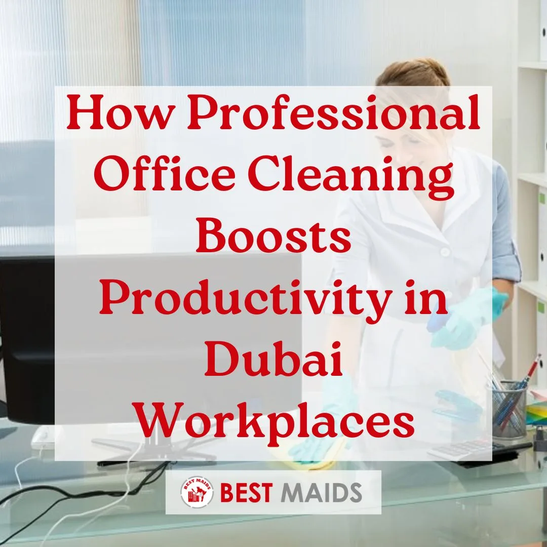 How Professional Office Cleaning Boosts Productivity in Dubai Workplaces