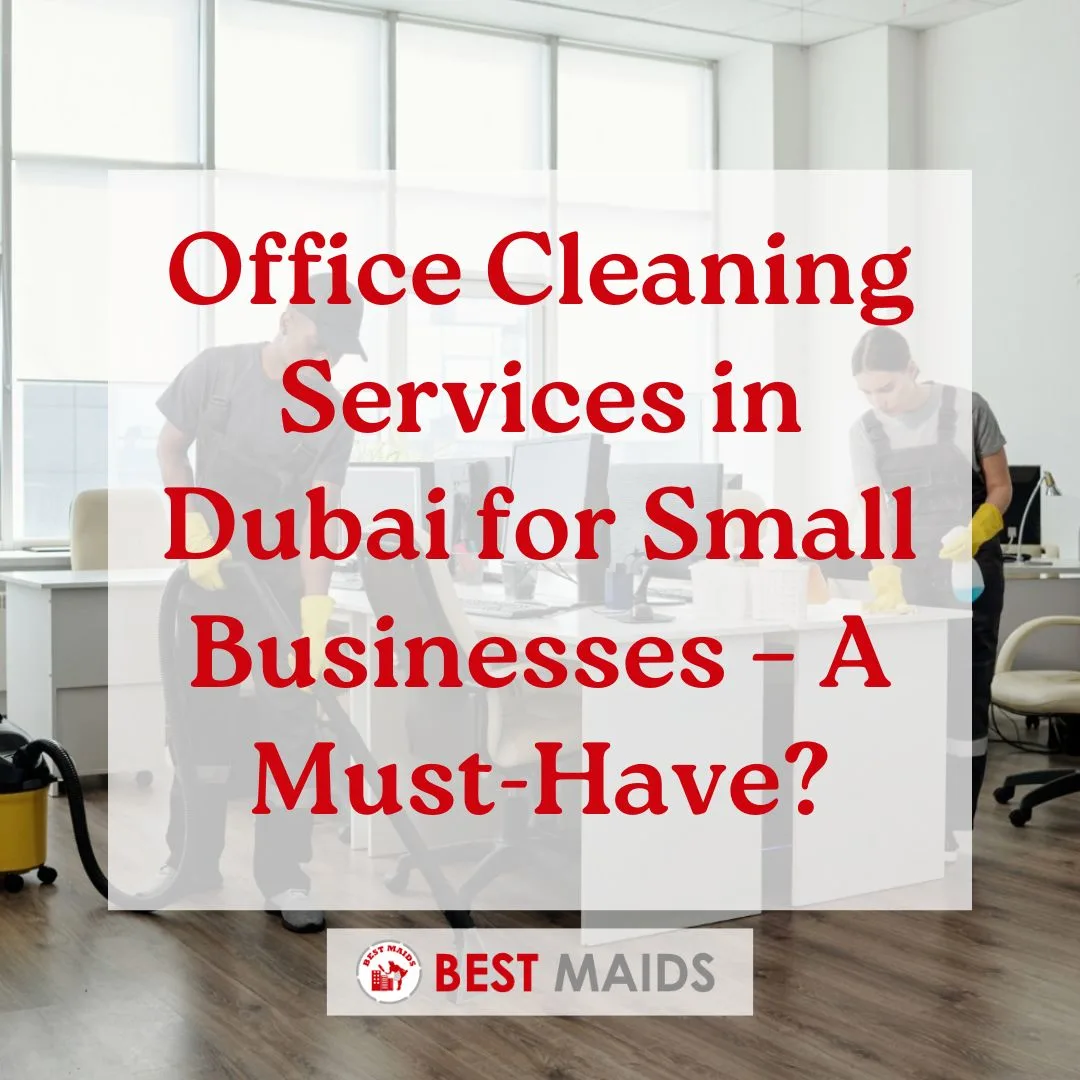 Office Cleaning Services in Dubai for Small Businesses – A Must-Have?
