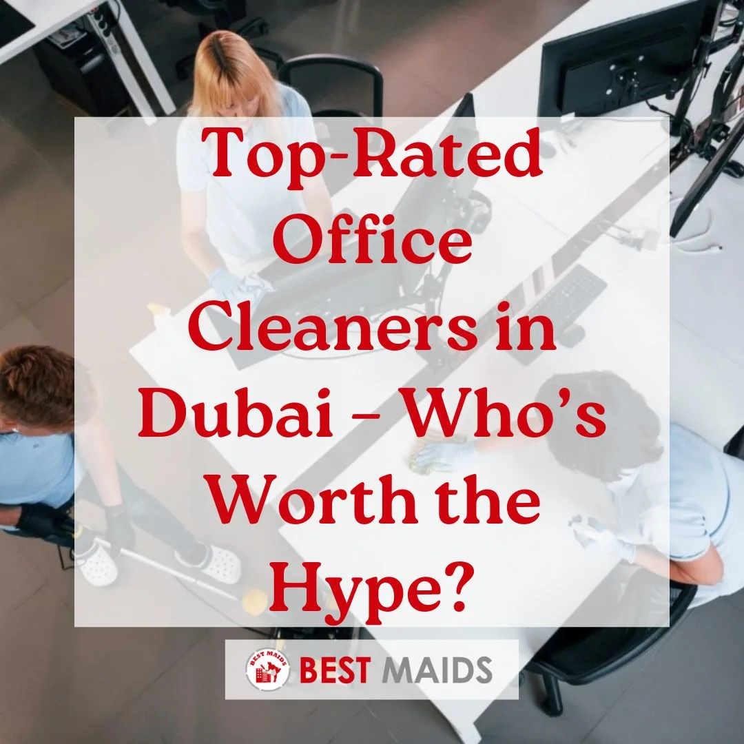 Top-Rated Office Cleaners in Dubai – Who’s Worth the Hype?