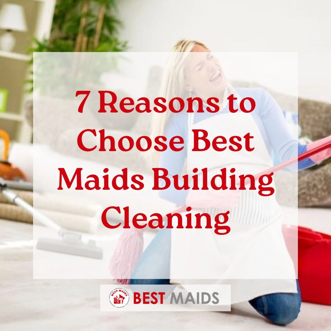 7 Reasons to Choose Best Maids Building Cleaning