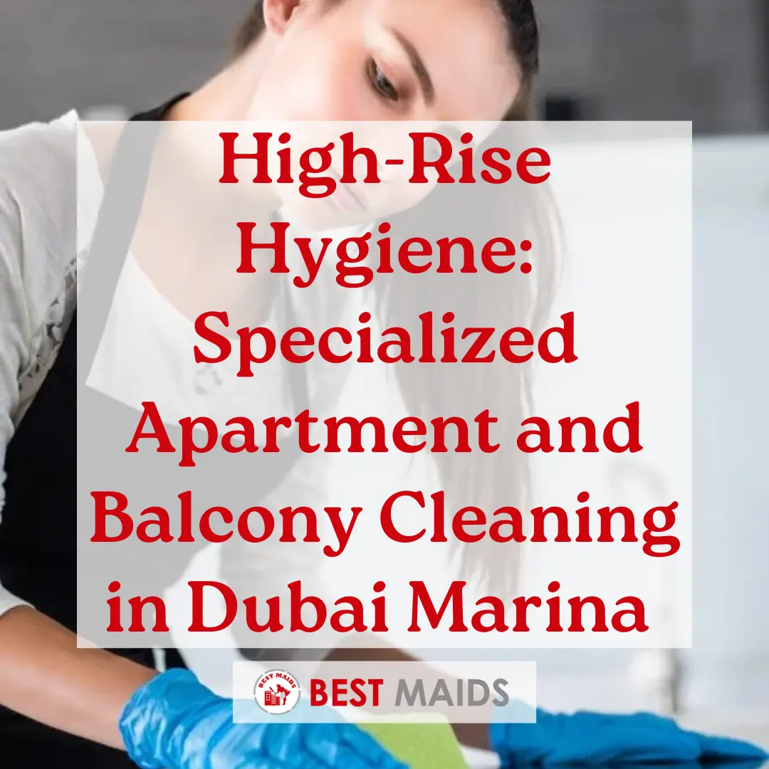 High-Rise Hygiene Specialized Apartment and Balcony Cleaning in Dubai Marina and JLT
