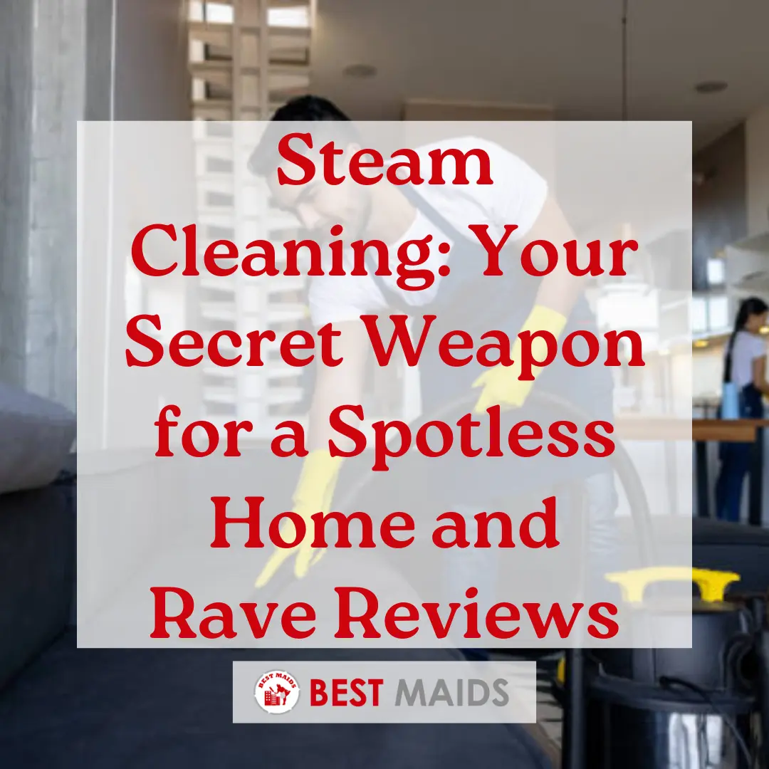 Steam Cleaning Your Secret Weapon for a Spotless Home and Rave Reviews