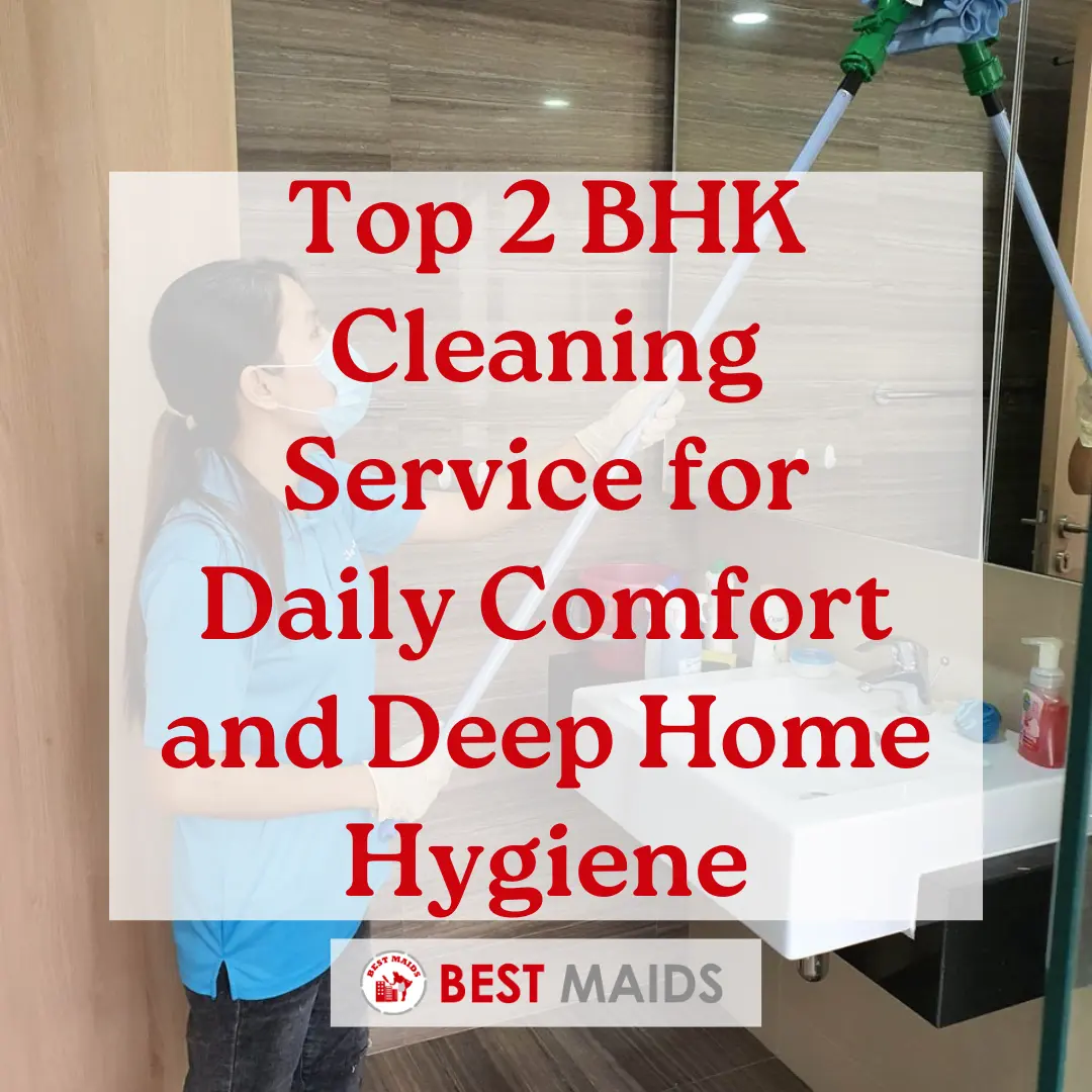 Top 2 BHK Cleaning Service for Daily Comfort and Deep Home Hygiene