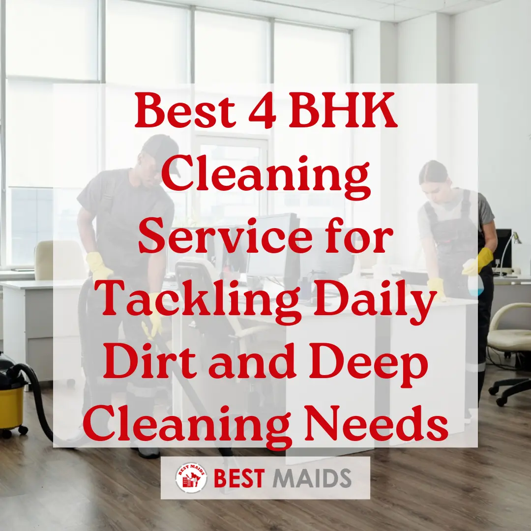 Best 4 BHK Cleaning Service for Tackling Daily Dirt and Deep Cleaning Needs