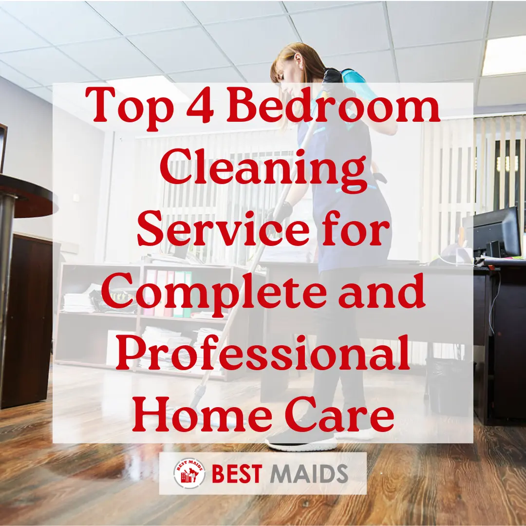 Top 4 Bedroom Cleaning Service for Complete and Professional Home Care