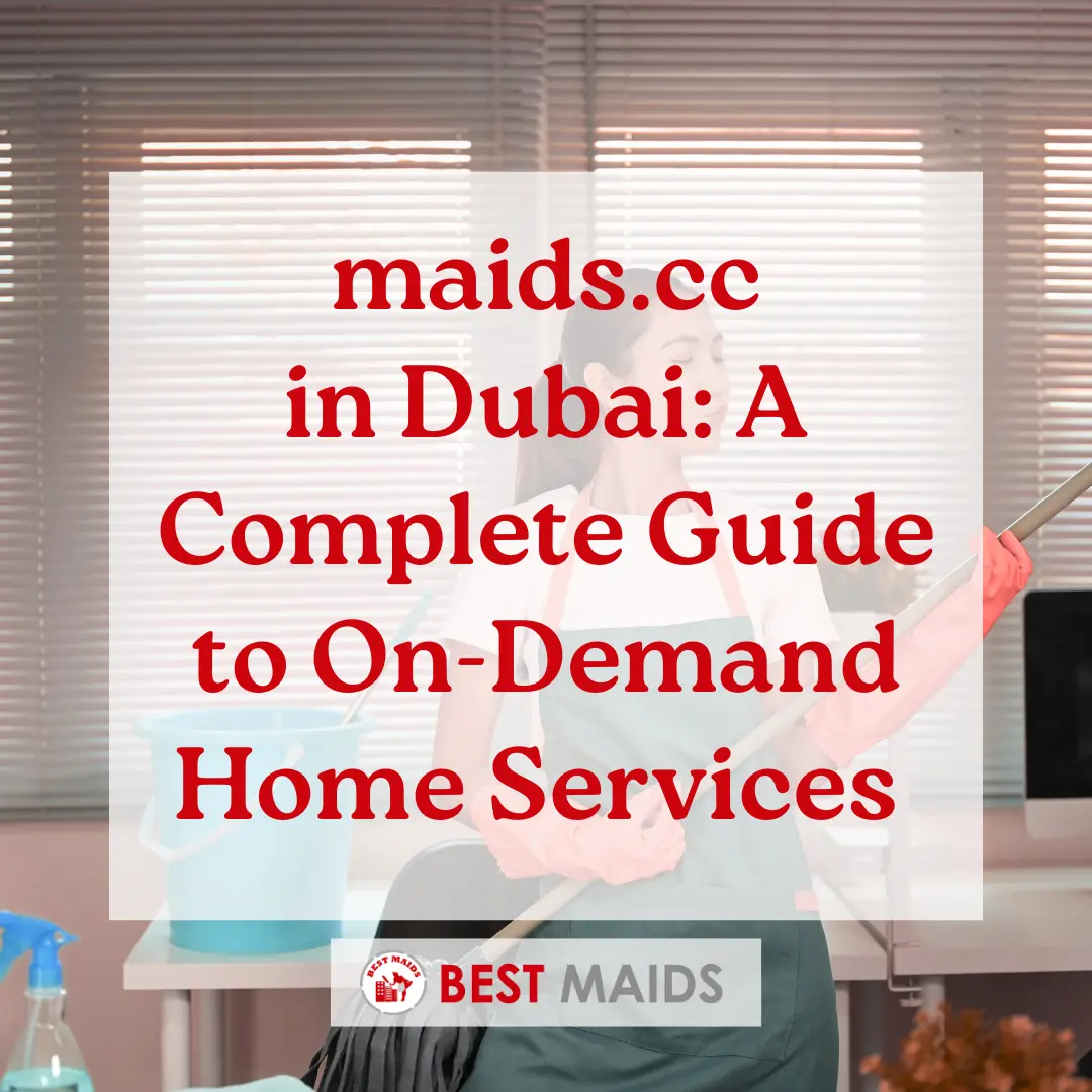 maids.cc in Dubai_ A Complete Guide to On-Demand Home Services