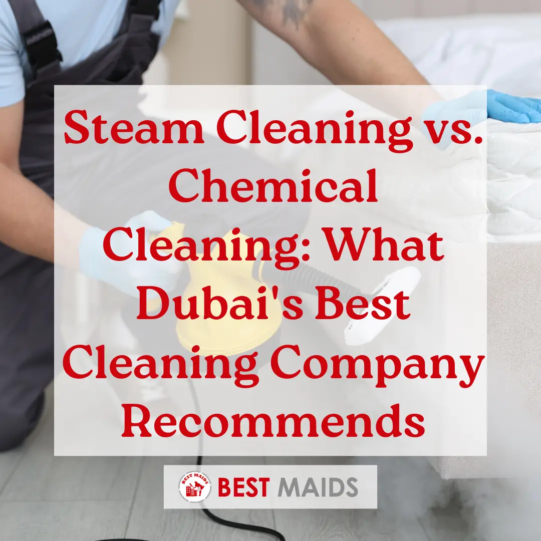 Steam Cleaning vs. Chemical Cleaning: What Dubai's Best Cleaning Company Recommends