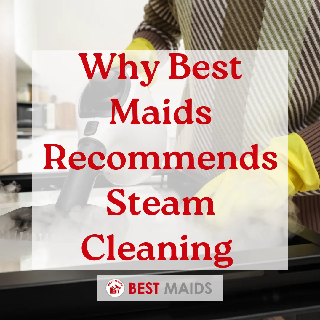 Why Best Maids Recommends Steam Cleaning