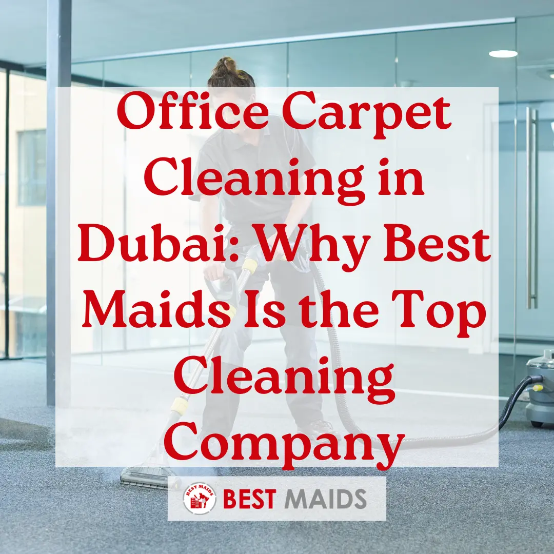 Office Carpet Cleaning in Dubai: Why Best Maids Is the Top Cleaning Company
