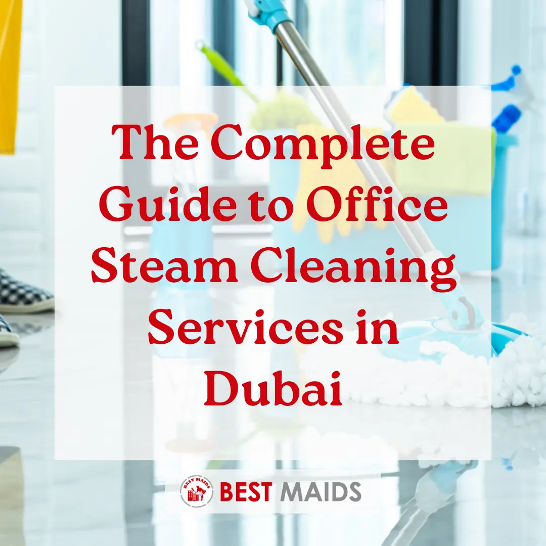 The Complete Guide to Office Steam Cleaning Services in Dubai