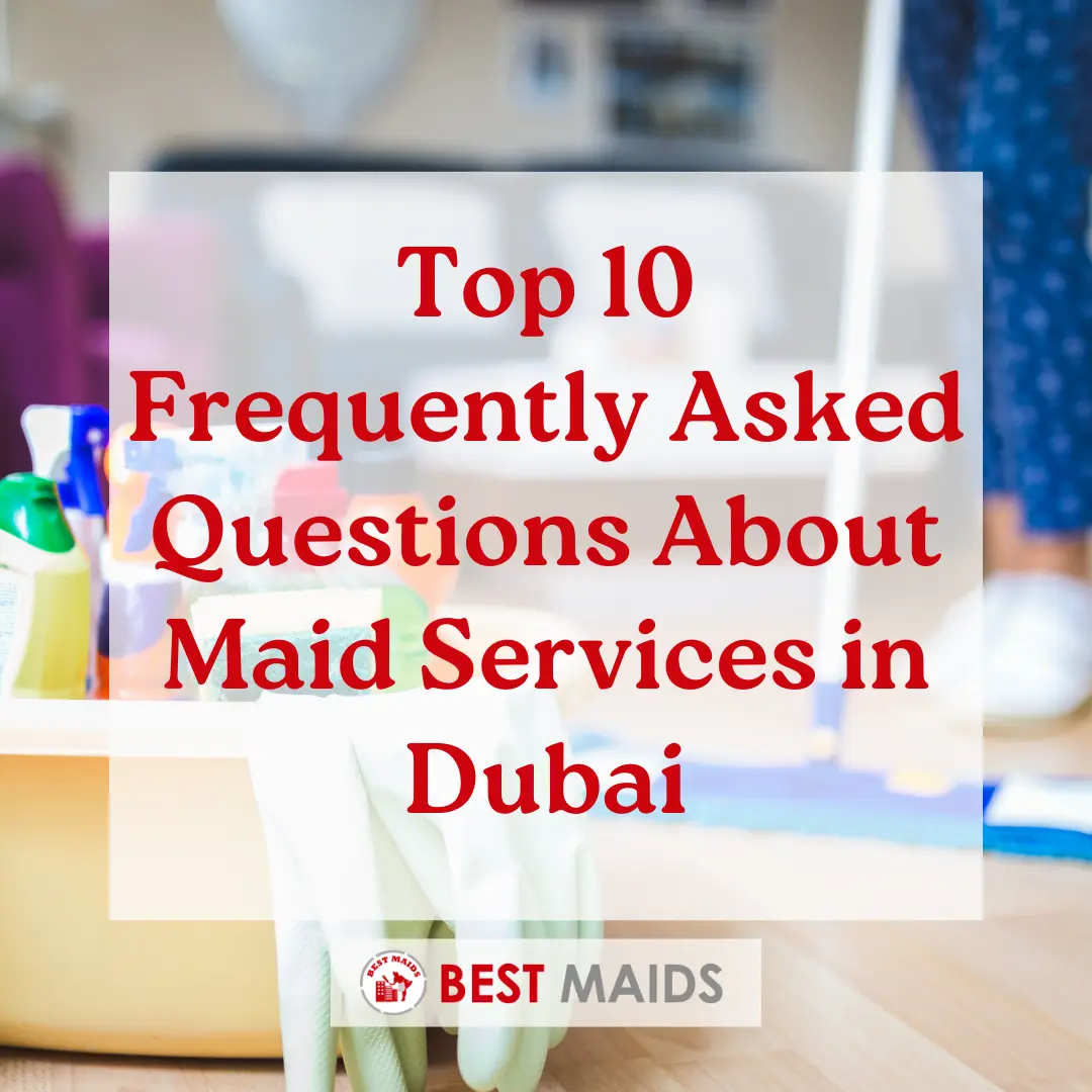 Top 10 Frequently Asked Questions About Maid Services in Dubai
