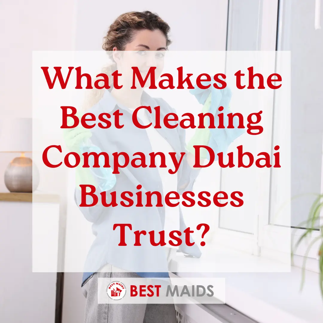 What Makes the Best Cleaning Company Dubai Businesses Trust?
