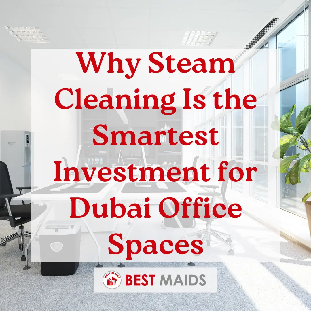 Why Steam Cleaning Is the Smartest Investment for Dubai Office Spaces