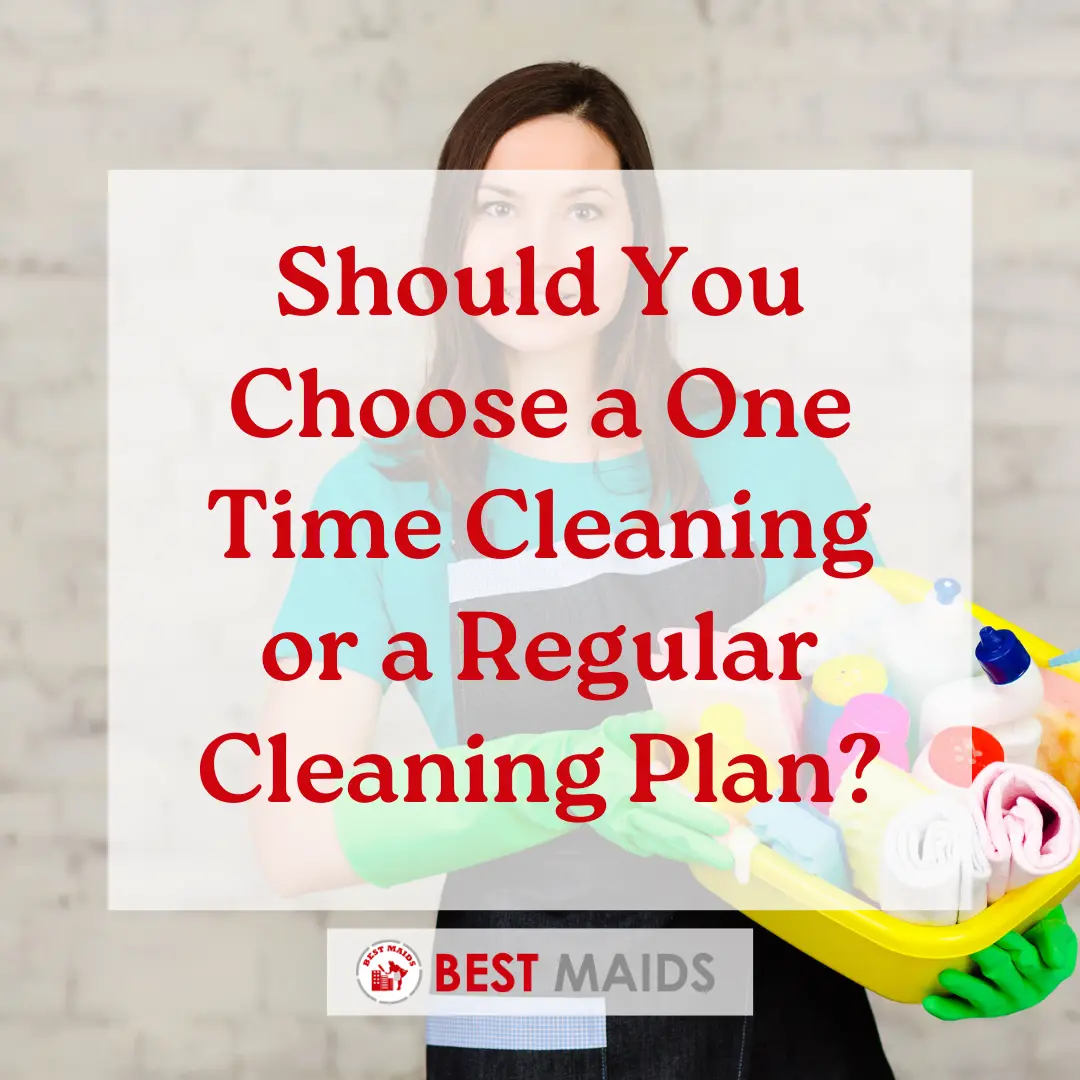 Should You Choose a One Time Cleaning or a Regular Cleaning Plan?