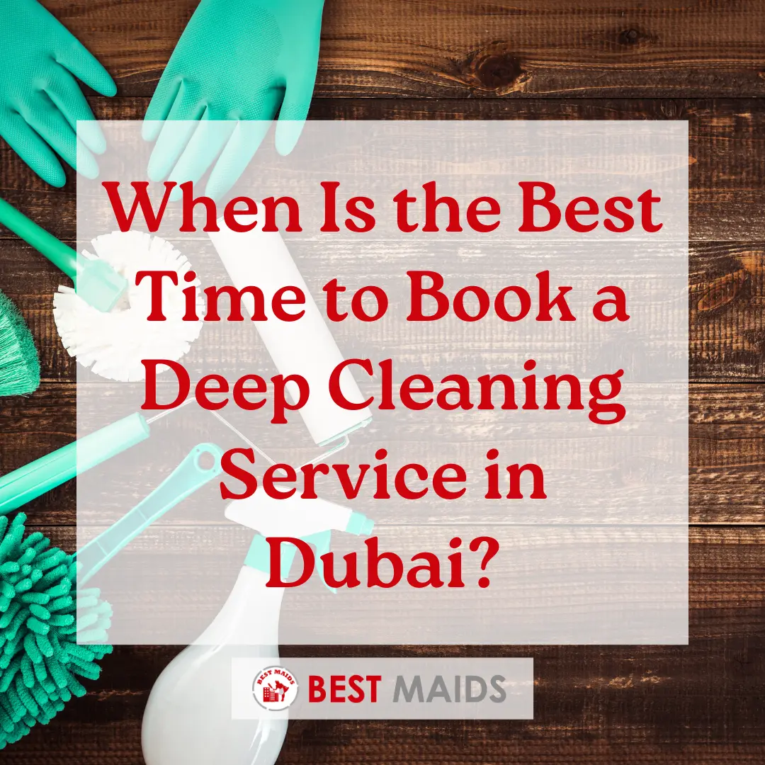 When Is the Best Time to Book a Deep Cleaning Service in Dubai?