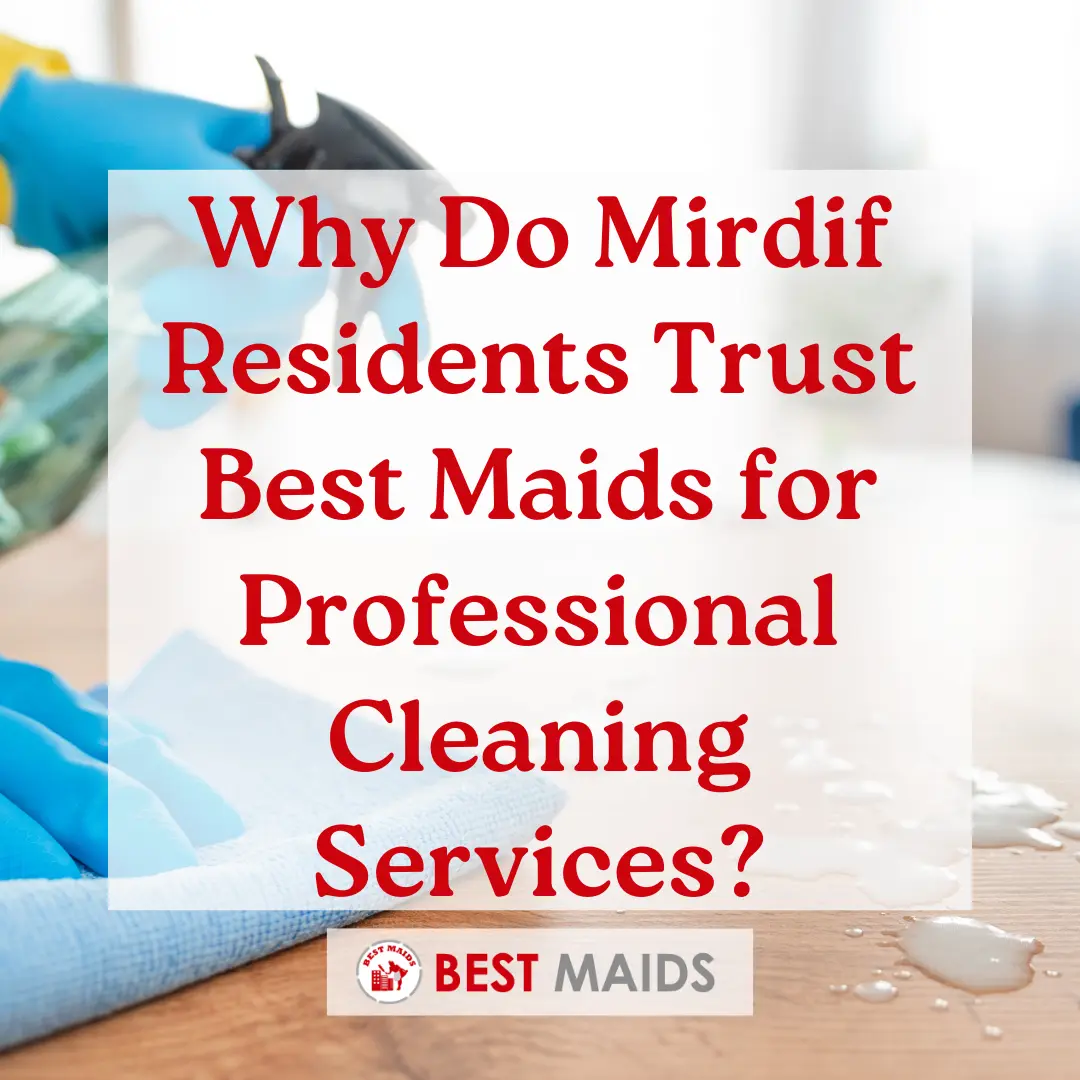 Why Do Mirdif Residents Trust Best Maids for Professional Cleaning Services?