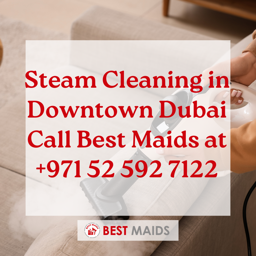 Steam Cleaning in Downtown Dubai | Call Best Maids at +971 52 592 7122