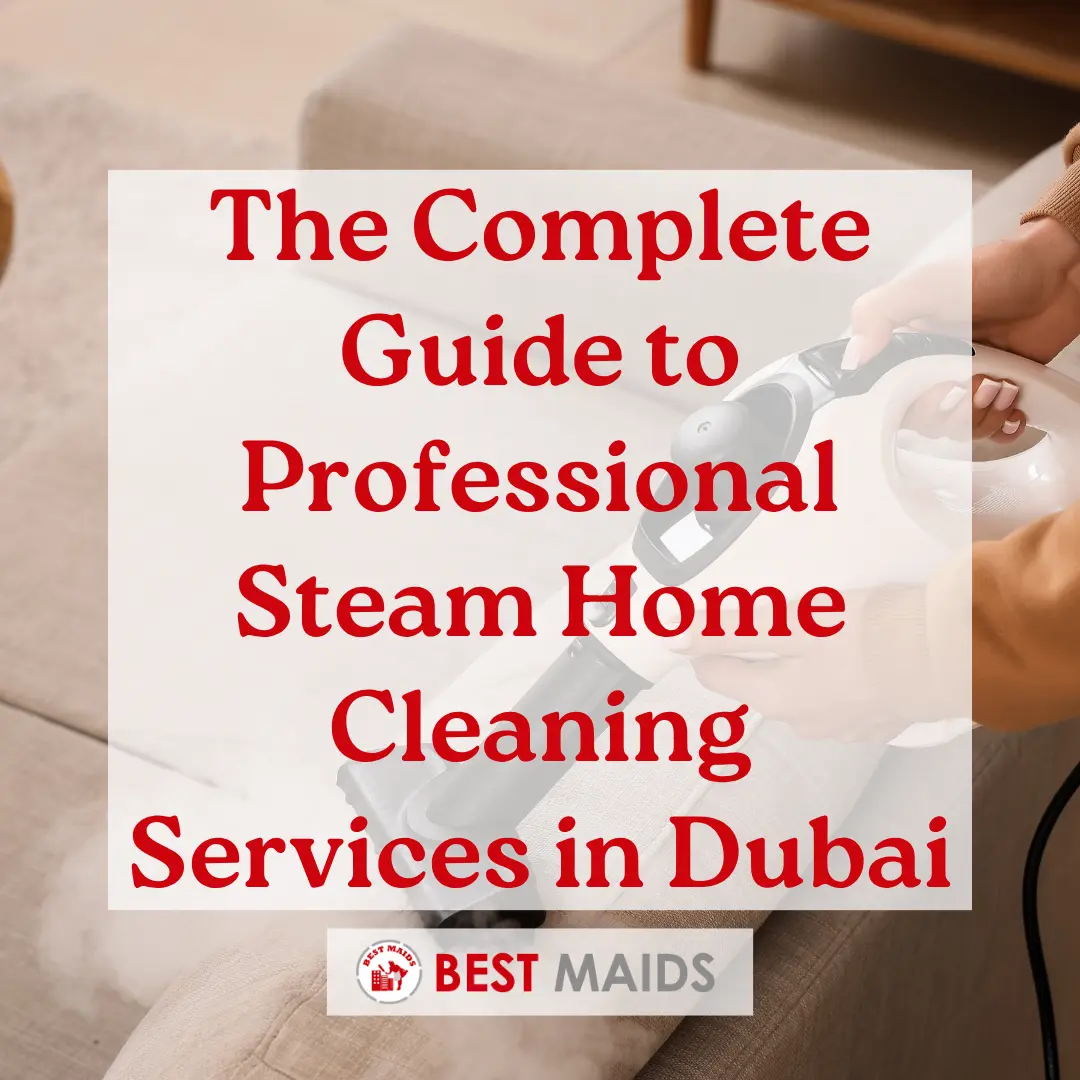 The Complete Guide to Professional Steam Home Cleaning Services in Dubai